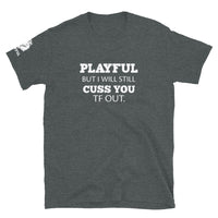 Playful But I Will Still Cuss You TF Out (Unisex) T-Shirt