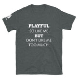 Playful So Like Me But Don't Like Me Too Much (Unisex) T-Shirt