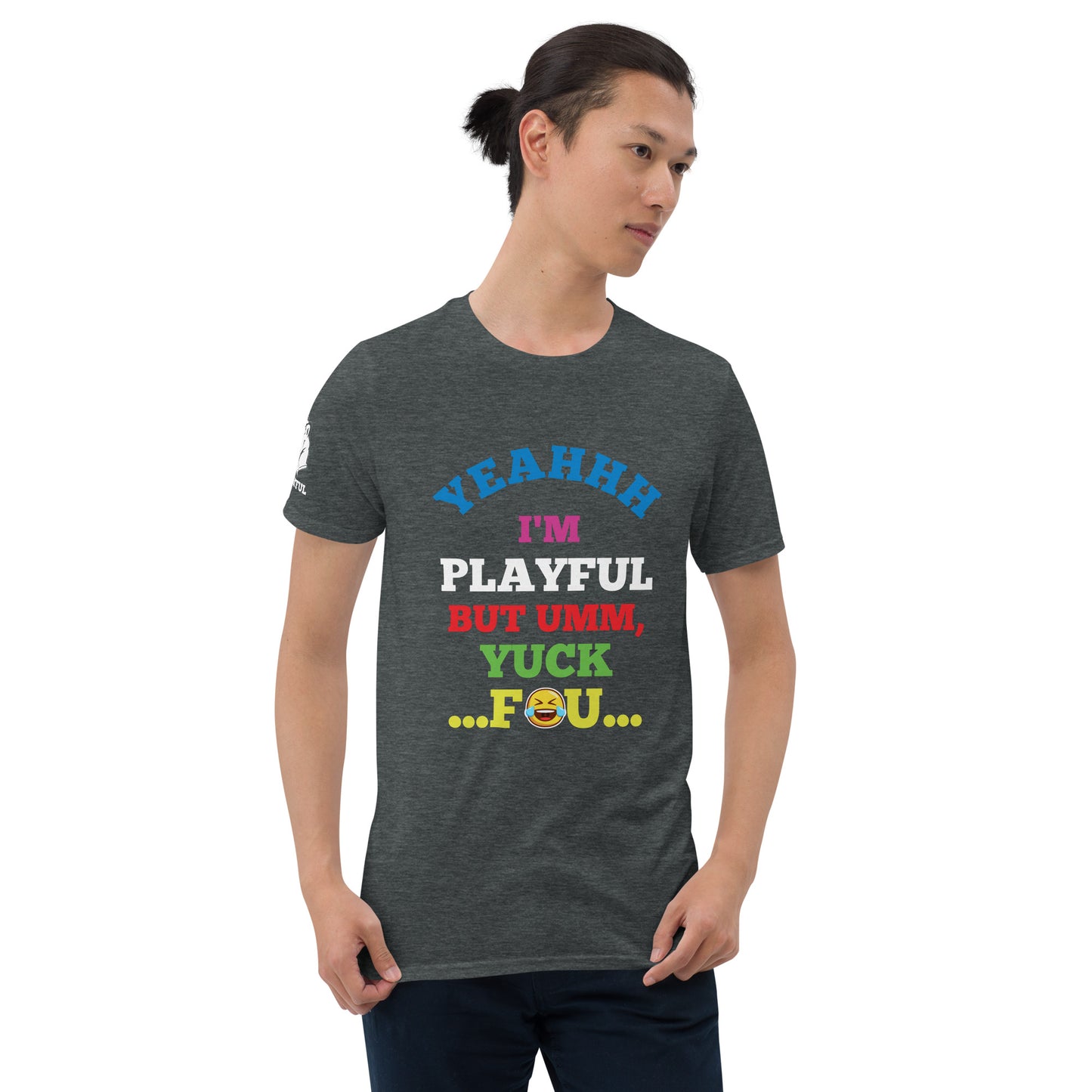 Yeahhh I'm Playful But Umm, Yuck Fou (Unisex) T-Shirt