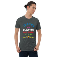 Yeahhh I'm Playful But Umm, Yuck Fou (Unisex) T-Shirt