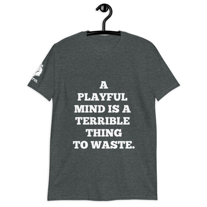 A Playful Mind Is A Terrible...  (Unisex) T-Shirt