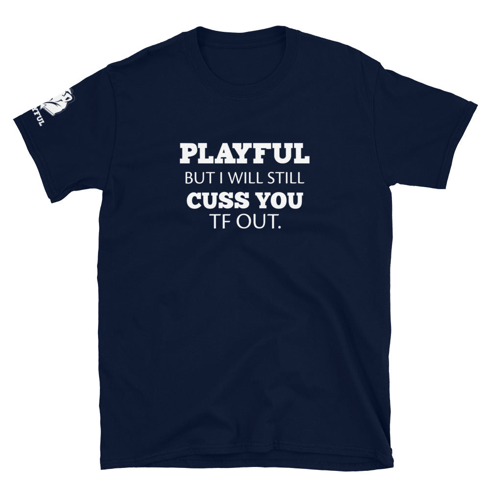 Playful But I Will Still Cuss You TF Out (Unisex) T-Shirt