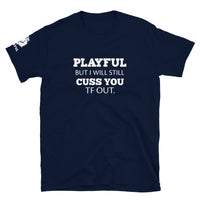 Playful But I Will Still Cuss You TF Out (Unisex) T-Shirt