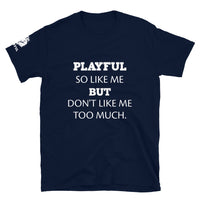 Playful So Like Me But Don't Like Me Too Much (Unisex) T-Shirt