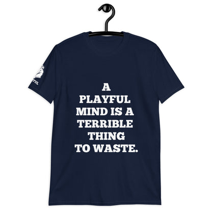 A Playful Mind Is A Terrible...  (Unisex) T-Shirt