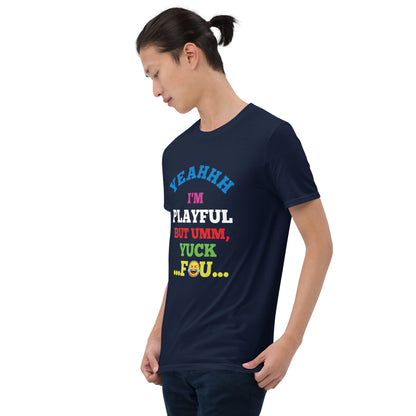 Yeahhh I'm Playful But Umm, Yuck Fou (Unisex) T-Shirt