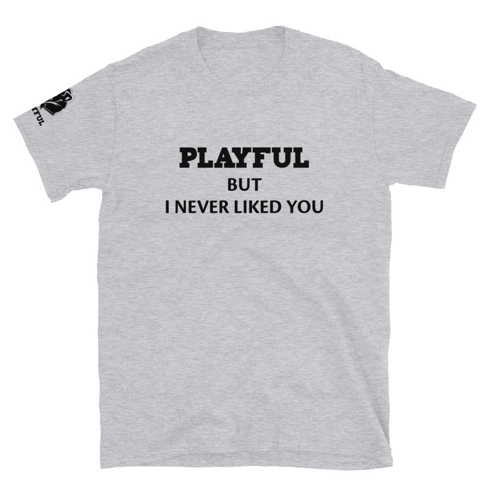Playful But I Never Liked You (Unisex) T-Shirt