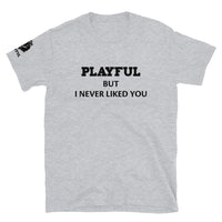 Playful But I Never Liked You (Unisex) T-Shirt