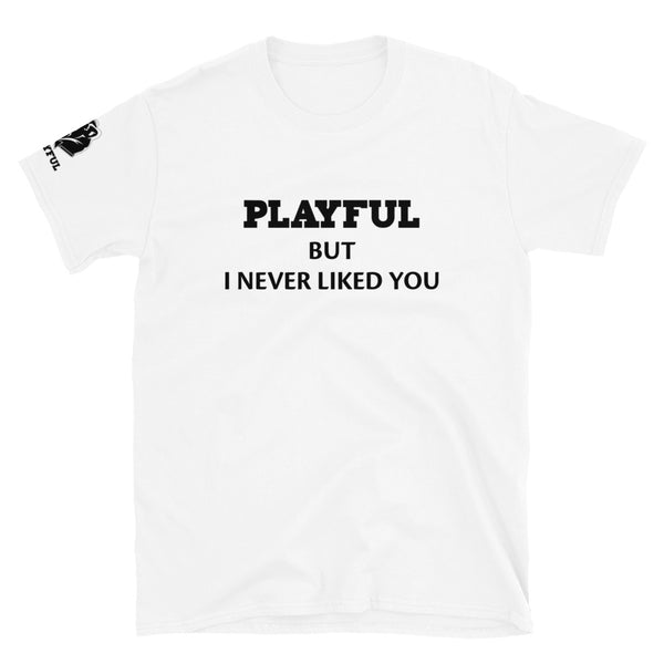 Playful But I Never Liked You (Unisex) T-Shirt