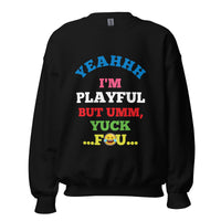 Yeahhh I'm Playful But Umm, Yuck Fou (Unisex) Sweatshirt