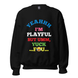Yeahhh I'm Playful But Umm, Yuck Fou (Unisex) Sweatshirt