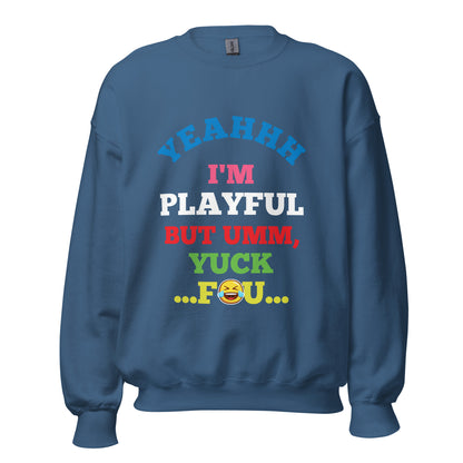 Yeahhh I'm Playful But Umm, Yuck Fou (Unisex) Sweatshirt