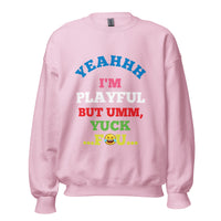Yeahhh I'm Playful But Umm, Yuck Fou (Unisex) Sweatshirt