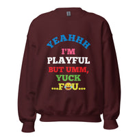 Yeahhh I'm Playful But Umm, Yuck Fou (Unisex) Sweatshirt
