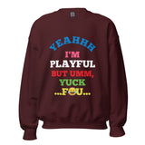 Yeahhh I'm Playful But Umm, Yuck Fou (Unisex) Sweatshirt
