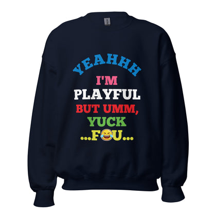 Yeahhh I'm Playful But Umm, Yuck Fou (Unisex) Sweatshirt