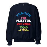Yeahhh I'm Playful But Umm, Yuck Fou (Unisex) Sweatshirt