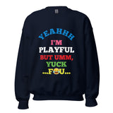 Yeahhh I'm Playful But Umm, Yuck Fou (Unisex) Sweatshirt