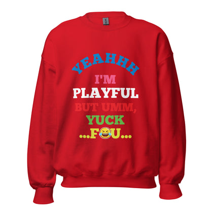 Yeahhh I'm Playful But Umm, Yuck Fou (Unisex) Sweatshirt
