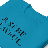 Just Be Playful. (Unisex) T-Shirt