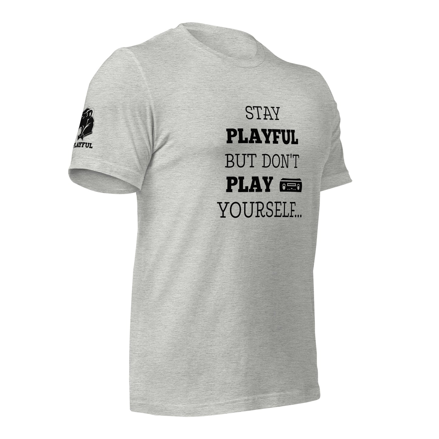 Stay Playful But Don't Play Yourself (Unisex) T-Shirt