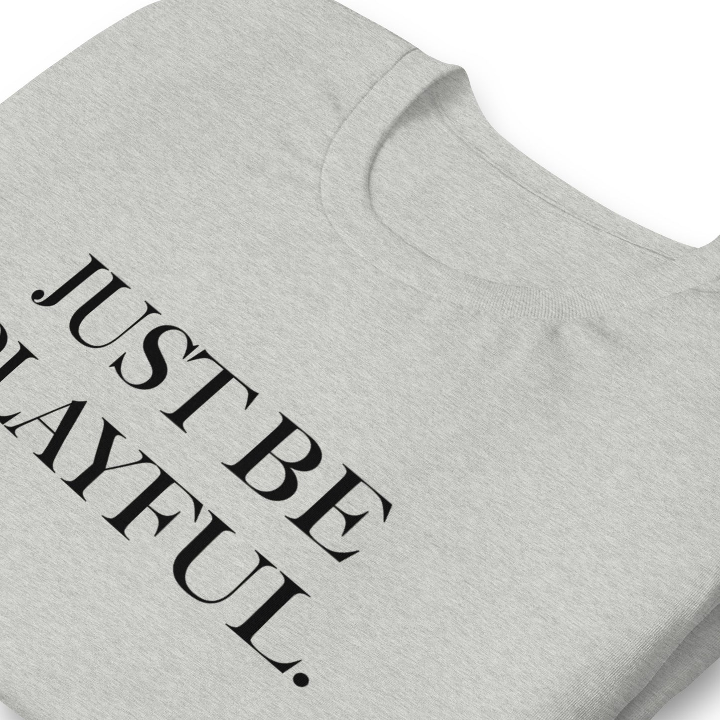 Just Be Playful. (Unisex) T-Shirt