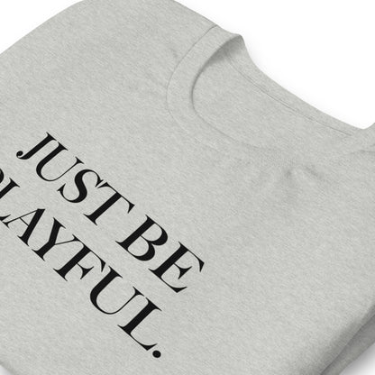 Just Be Playful. (Unisex) T-Shirt