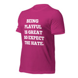 Being Playful is Great, So Expect the Hate (Unisex) T-Shirt