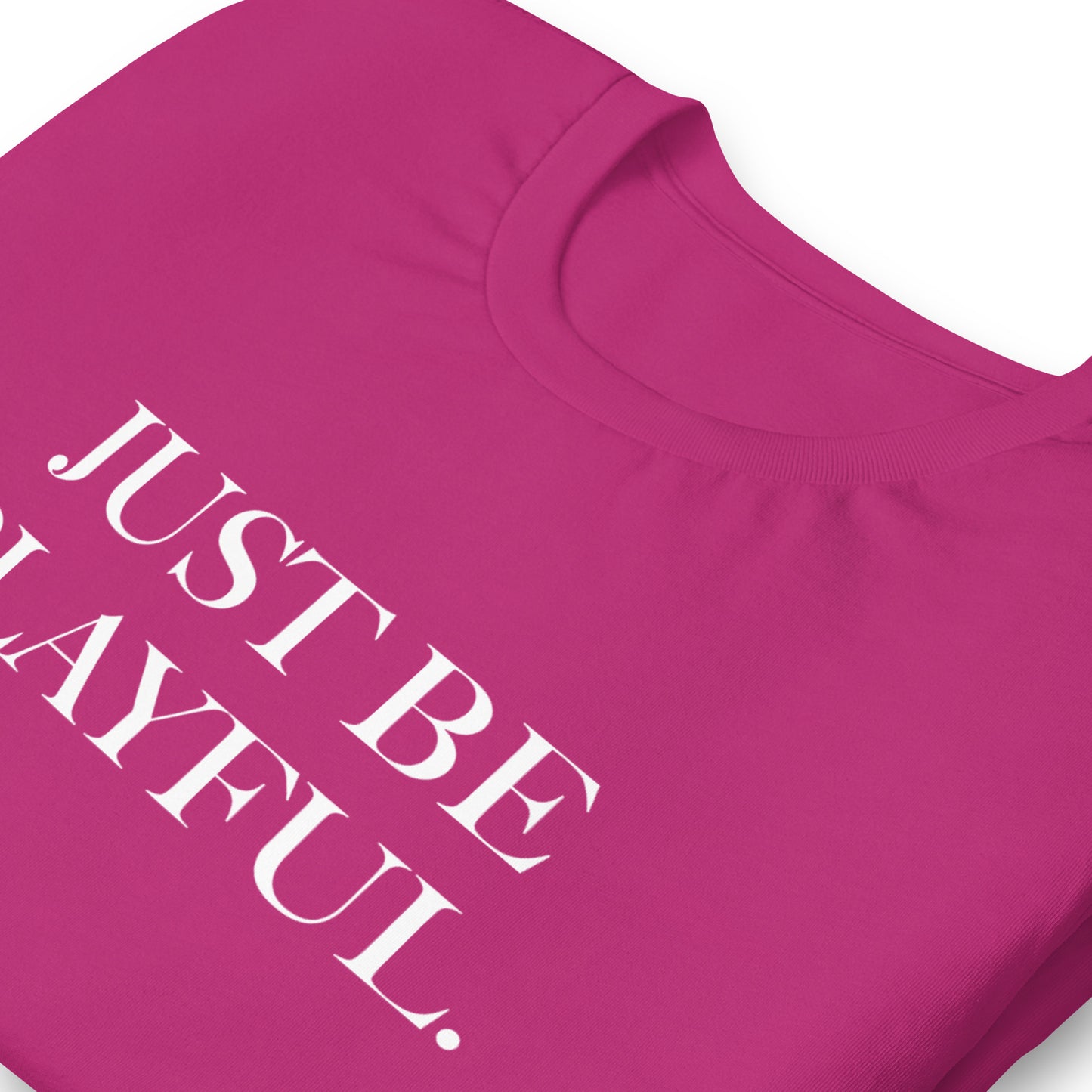 Just Be Playful. (Unisex) T-Shirt