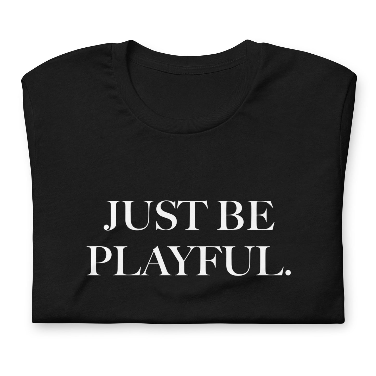 Just Be Playful. (Unisex) T-Shirt