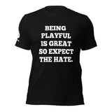 Being Playful is Great, So Expect the Hate (Unisex) T-Shirt