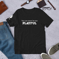 You Can Never Be Too Playful (Unisex) Tee