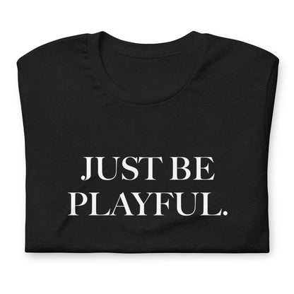 Just Be Playful. (Unisex) T-Shirt