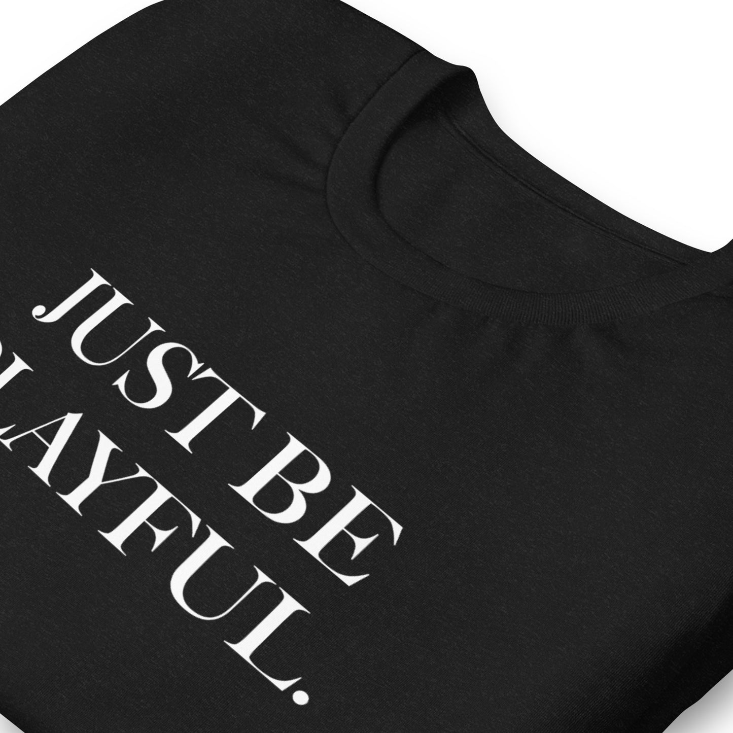 Just Be Playful. (Unisex) T-Shirt