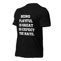 Being Playful is Great, So Expect the Hate (Unisex) T-Shirt