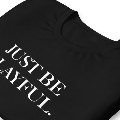 Just Be Playful. (Unisex) T-Shirt