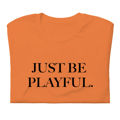 Just Be Playful. (Unisex) T-Shirt