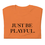 Just Be Playful. (Unisex) T-Shirt