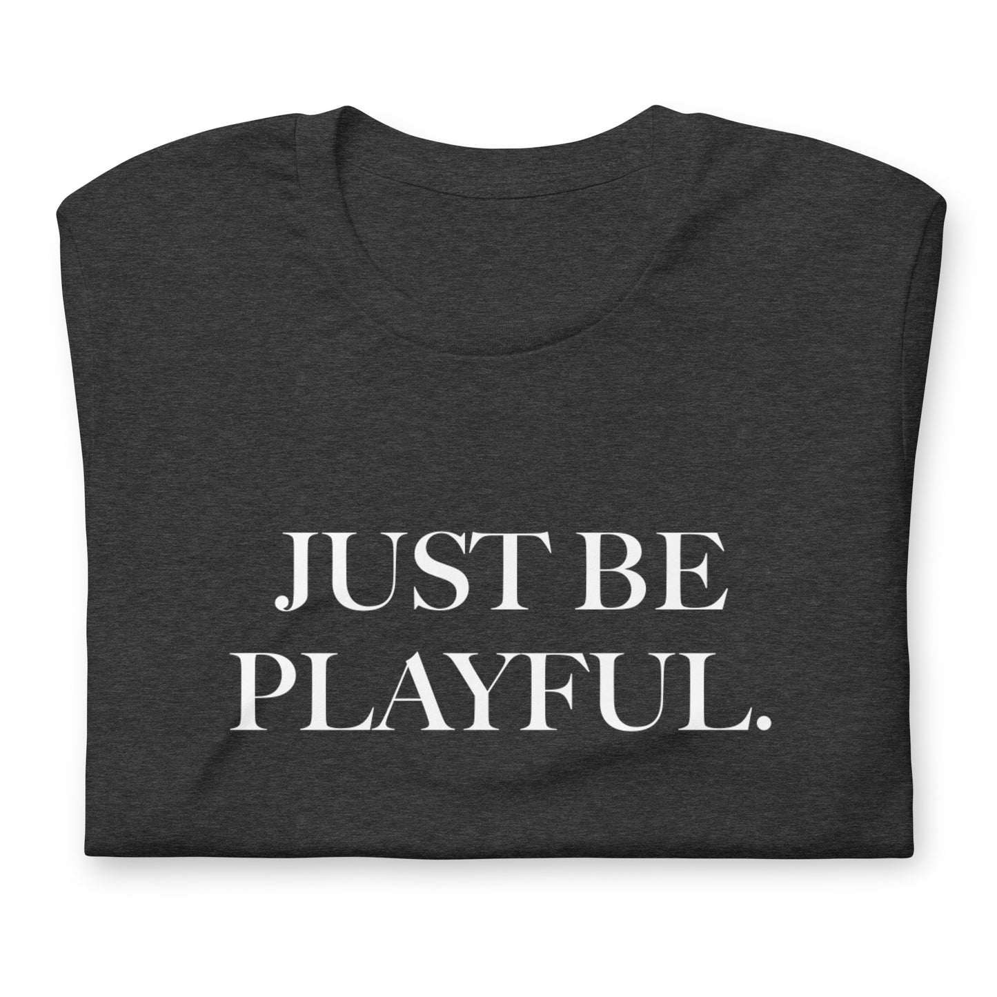 Just Be Playful. (Unisex) T-Shirt