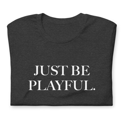 Just Be Playful. (Unisex) T-Shirt