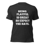 Being Playful is Great, So Expect the Hate (Unisex) T-Shirt