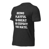Being Playful is Great, So Expect the Hate (Unisex) T-Shirt