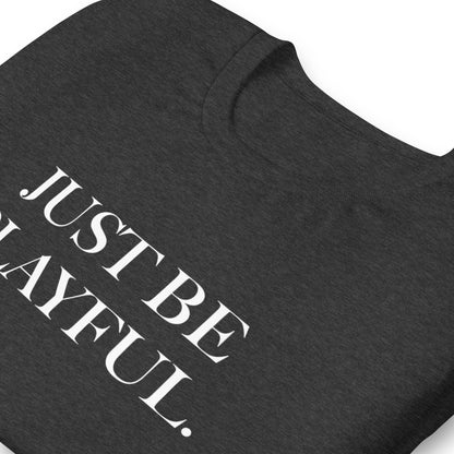 Just Be Playful. (Unisex) T-Shirt