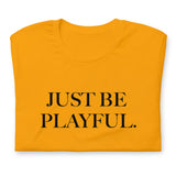Just Be Playful. (Unisex) T-Shirt