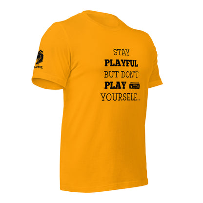 Stay Playful But Don't Play Yourself (Unisex) T-Shirt