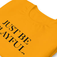 Just Be Playful. (Unisex) T-Shirt