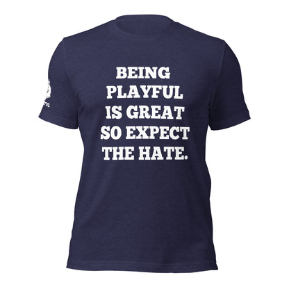 Being Playful is Great, So Expect the Hate (Unisex) T-Shirt