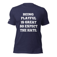 Being Playful is Great, So Expect the Hate (Unisex) T-Shirt