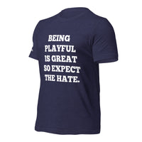Being Playful is Great, So Expect the Hate (Unisex) T-Shirt