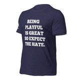 Being Playful is Great, So Expect the Hate (Unisex) T-Shirt